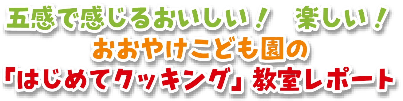 五感で感じるおいしい！楽しい！おおやけこども園の「はじめてクッキング」教室レポート