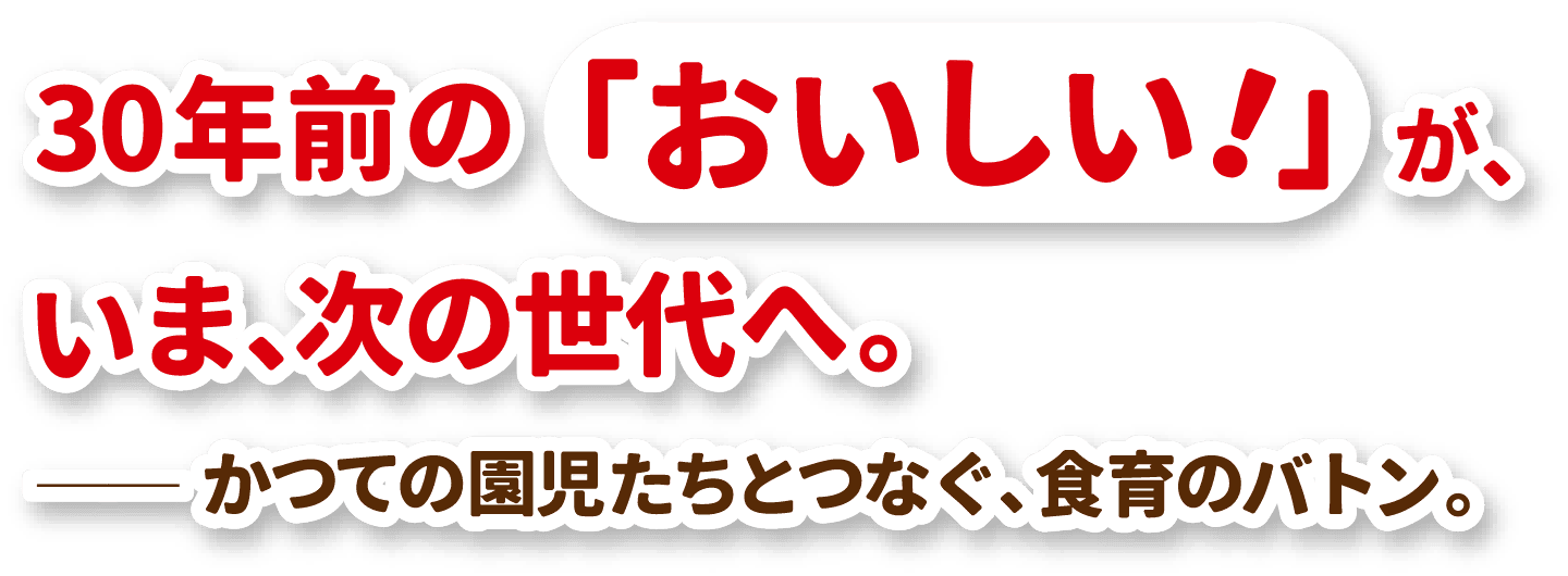 30年前の「おいしい！」が、いま。次の世代へ。ーかつての園児たちとつなぐ、食育のバトン。