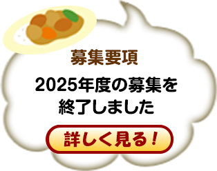 募集要項 2025年度の募集を終了しました 詳しく見る！