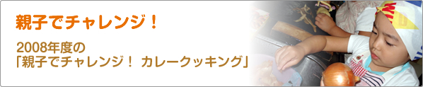 親子でチャレンジ！　2008年度の「親子でチャレンジ！　カレークッキング」