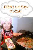 お兄ちゃんのために 作ったよ！