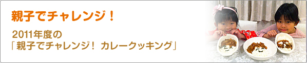 親子でチャレンジ！　2011年度の「親子でチャレンジ！　カレークッキング」