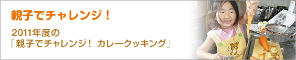 親子でチャレンジ！　2011年度の「親子でチャレンジ！　カレークッキング」
