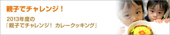 親子でチャレンジ！　2013年度の「親子でチャレンジ！　カレークッキング」