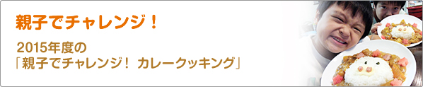 親子でチャレンジ！　2015年度の「親子でチャレンジ！　カレークッキング」