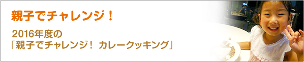 親子でチャレンジ！　2016年度の「親子でチャレンジ！　カレークッキング」