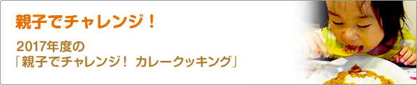親子でチャレンジ！　2017年度の「親子でチャレンジ！　カレークッキング」