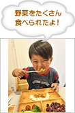 野菜をたくさん食べられたよ！