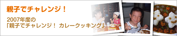 親子でチャレンジ！　2007年度の「親子でチャレンジ！　カレークッキング」