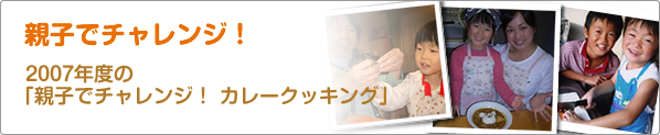 親子でチャレンジ！　2007年度の「親子でチャレンジ！　カレークッキング」