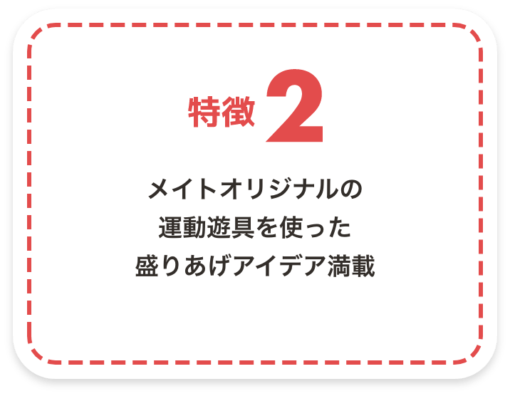 特徴2　メイトオリジナルの運動遊具を使った盛りあげアイデア満載